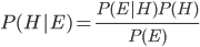 P(H|E) = \frac{P(E|H)P(H)}{P(E)}
